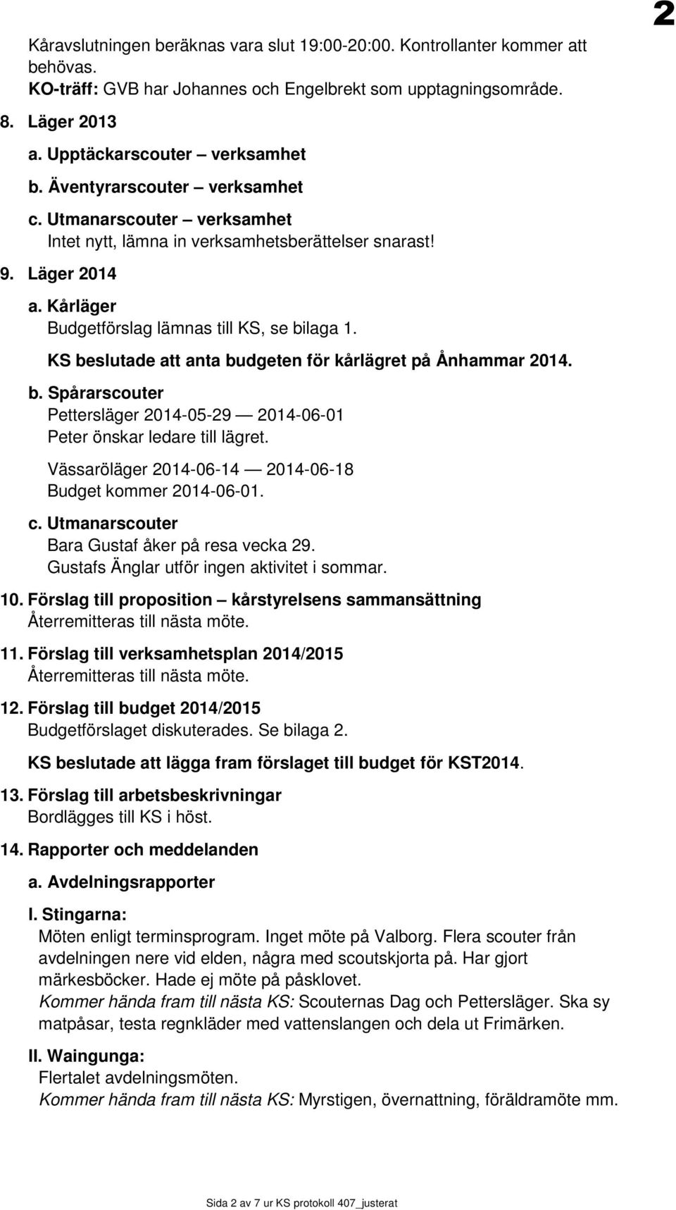 KS beslutade att anta budgeten för kårlägret på Ånhammar 2014. b. Spårarscouter Pettersläger 2014-05-29 2014-06-01 Peter önskar ledare till lägret.