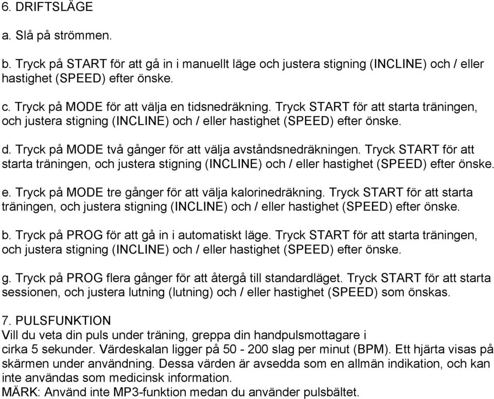 Tryck på MODE två gånger för att välja avståndsnedräkningen. Tryck START för att starta träningen, och justera stigning (INCLINE) och / eller hastighet (SPEED) efter önske. e. Tryck på MODE tre gånger för att välja kalorinedräkning.