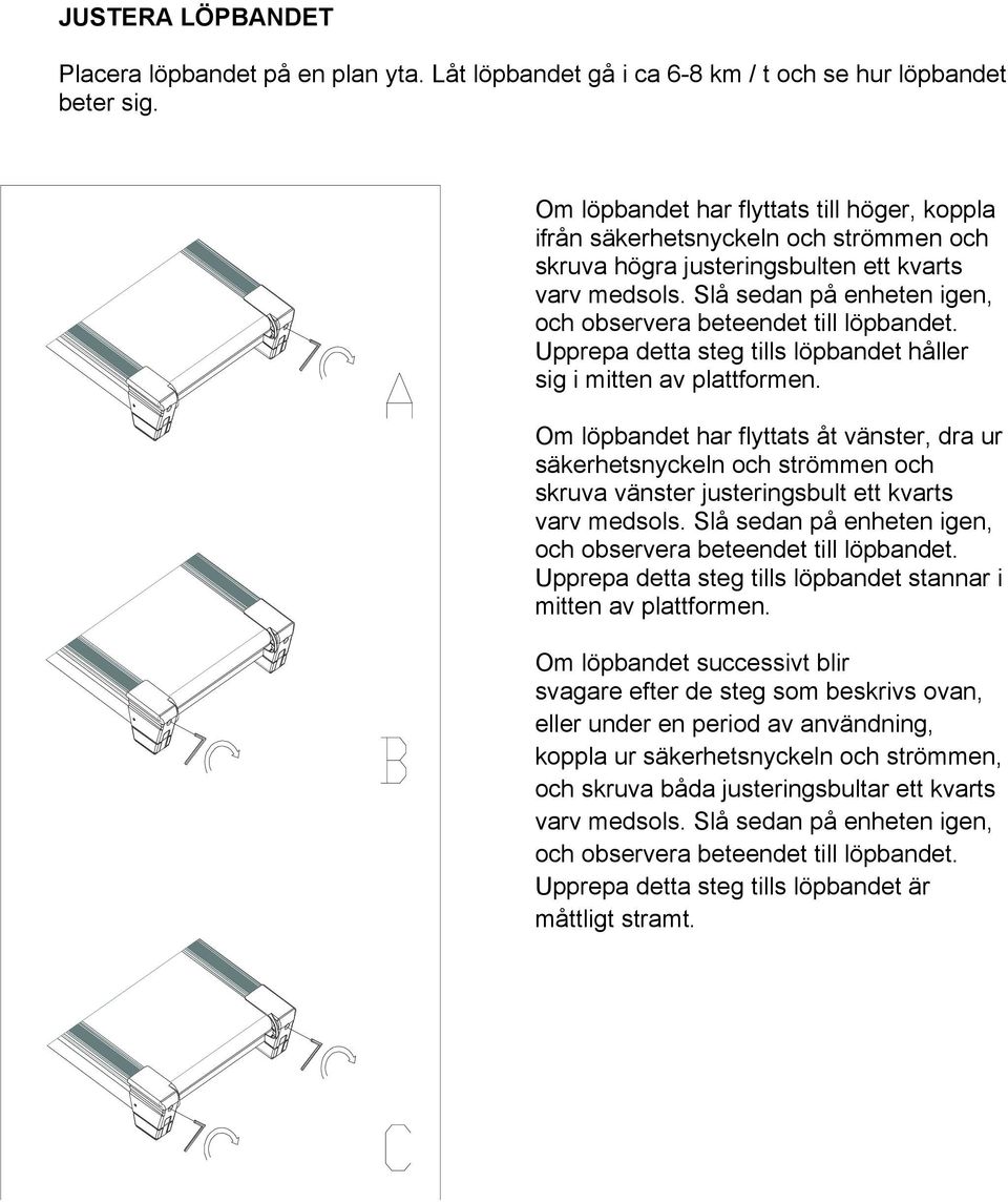 Slå sedan på enheten igen, och observera beteendet till löpbandet. Upprepa detta steg tills löpbandet håller sig i mitten av plattformen.