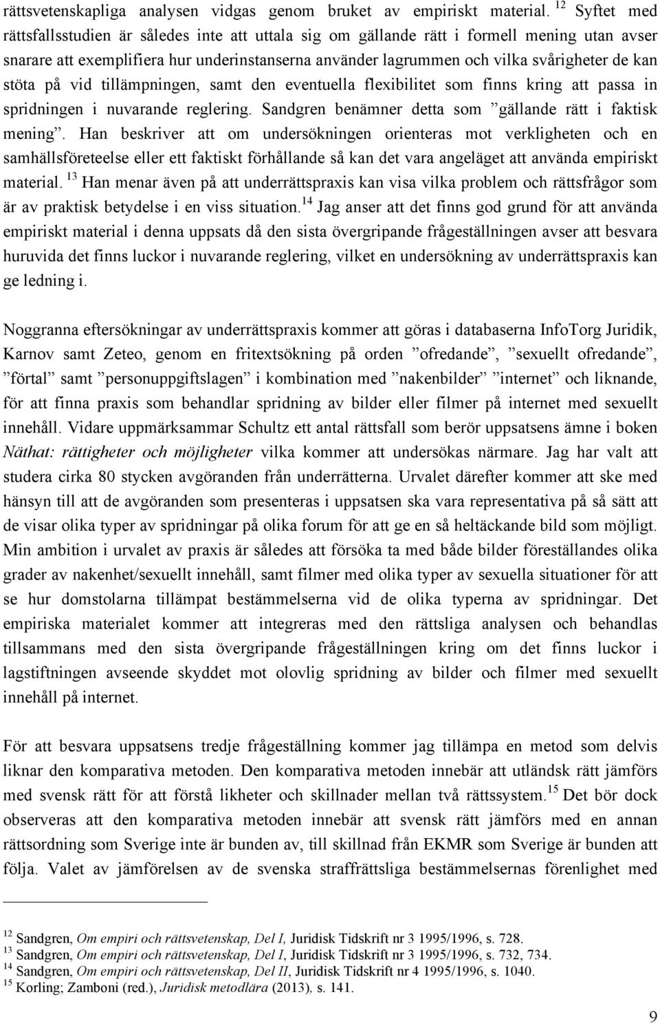 kan stöta på vid tillämpningen, samt den eventuella flexibilitet som finns kring att passa in spridningen i nuvarande reglering. Sandgren benämner detta som gällande rätt i faktisk mening.