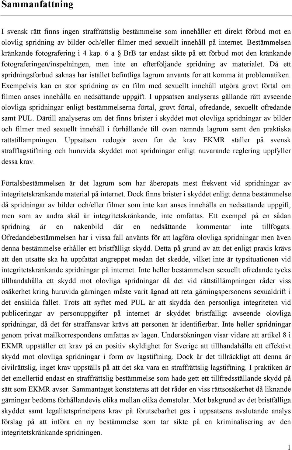 Då ett spridningsförbud saknas har istället befintliga lagrum använts för att komma åt problematiken.