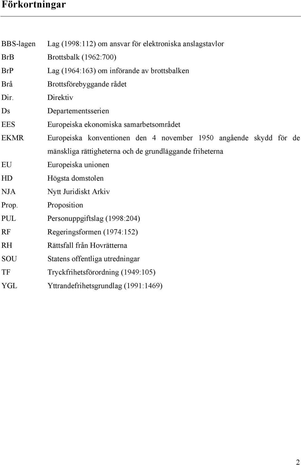 Direktiv Ds Departementsserien EES Europeiska ekonomiska samarbetsområdet EKMR Europeiska konventionen den 4 november 1950 angående skydd för de mänskliga rättigheterna