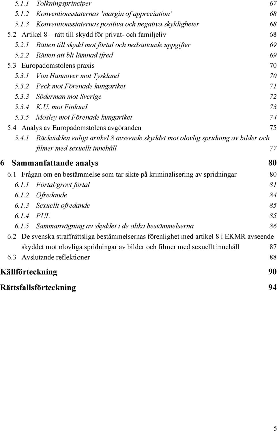 3.2 Peck mot Förenade kungariket 71 5.3.3 Söderman mot Sverige 72 5.3.4 