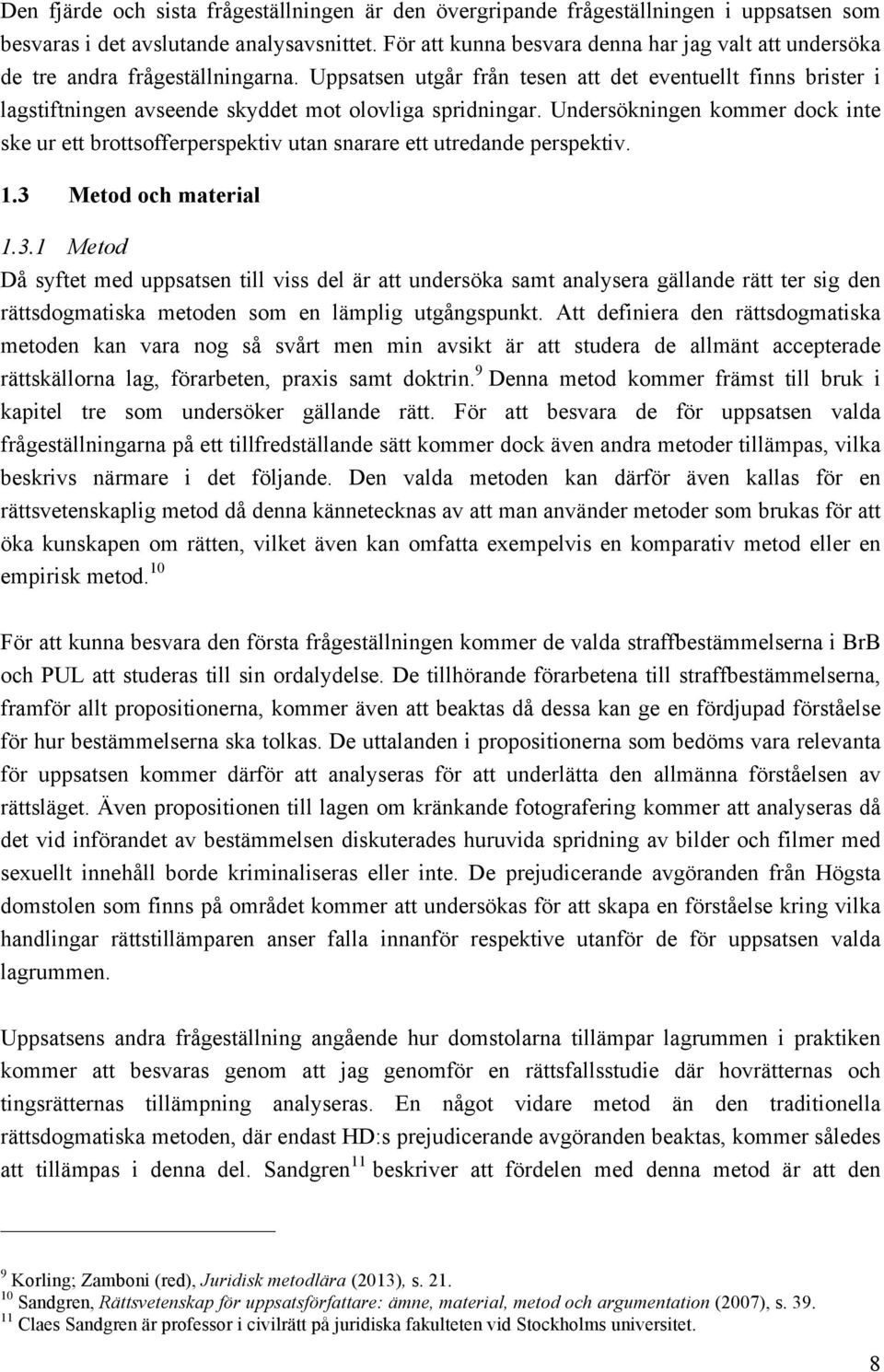 Uppsatsen utgår från tesen att det eventuellt finns brister i lagstiftningen avseende skyddet mot olovliga spridningar.