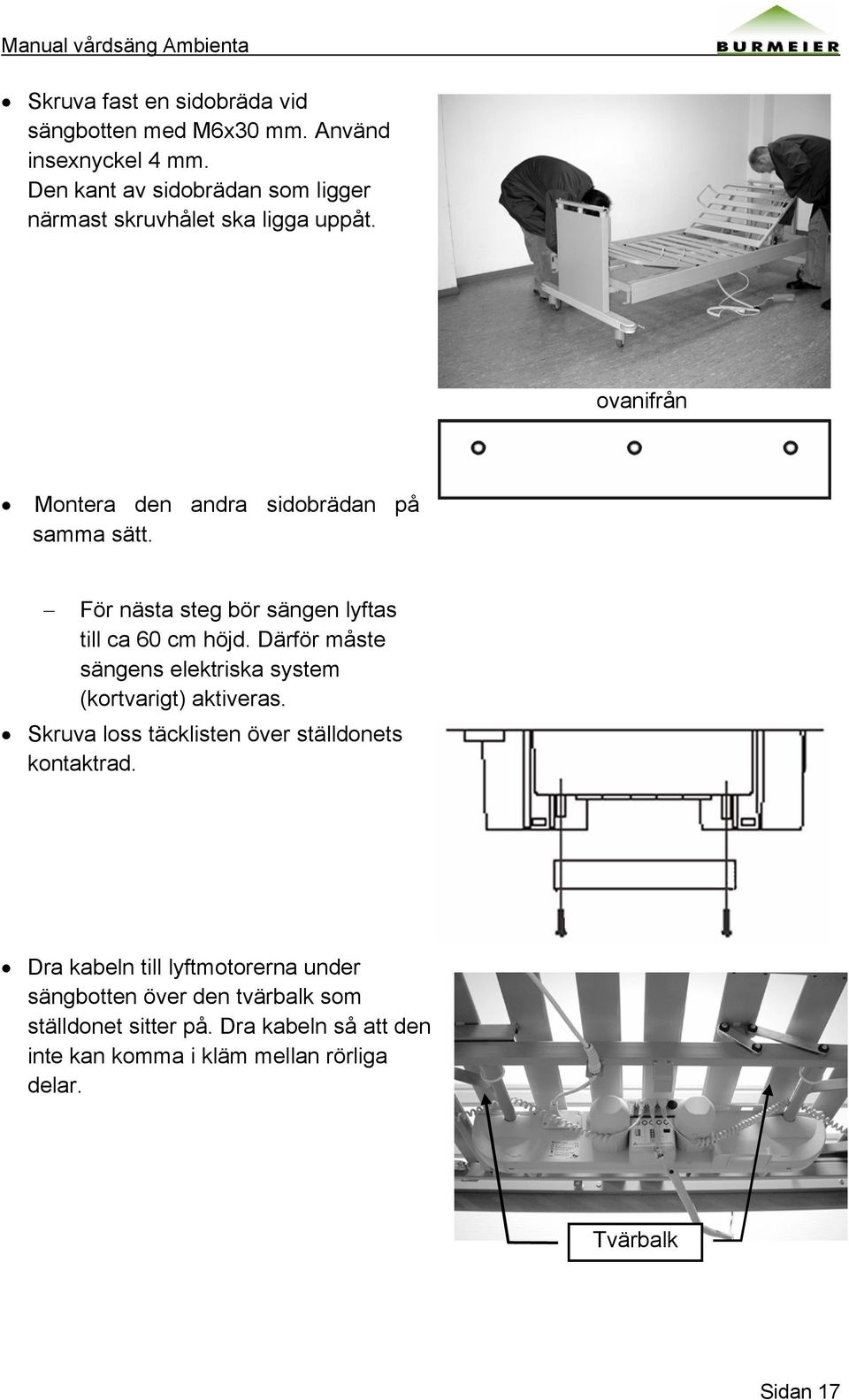 För nästa steg bör sängen lyftas till ca 60 cm höjd. Därför måste sängens elektriska system (kortvarigt) aktiveras.