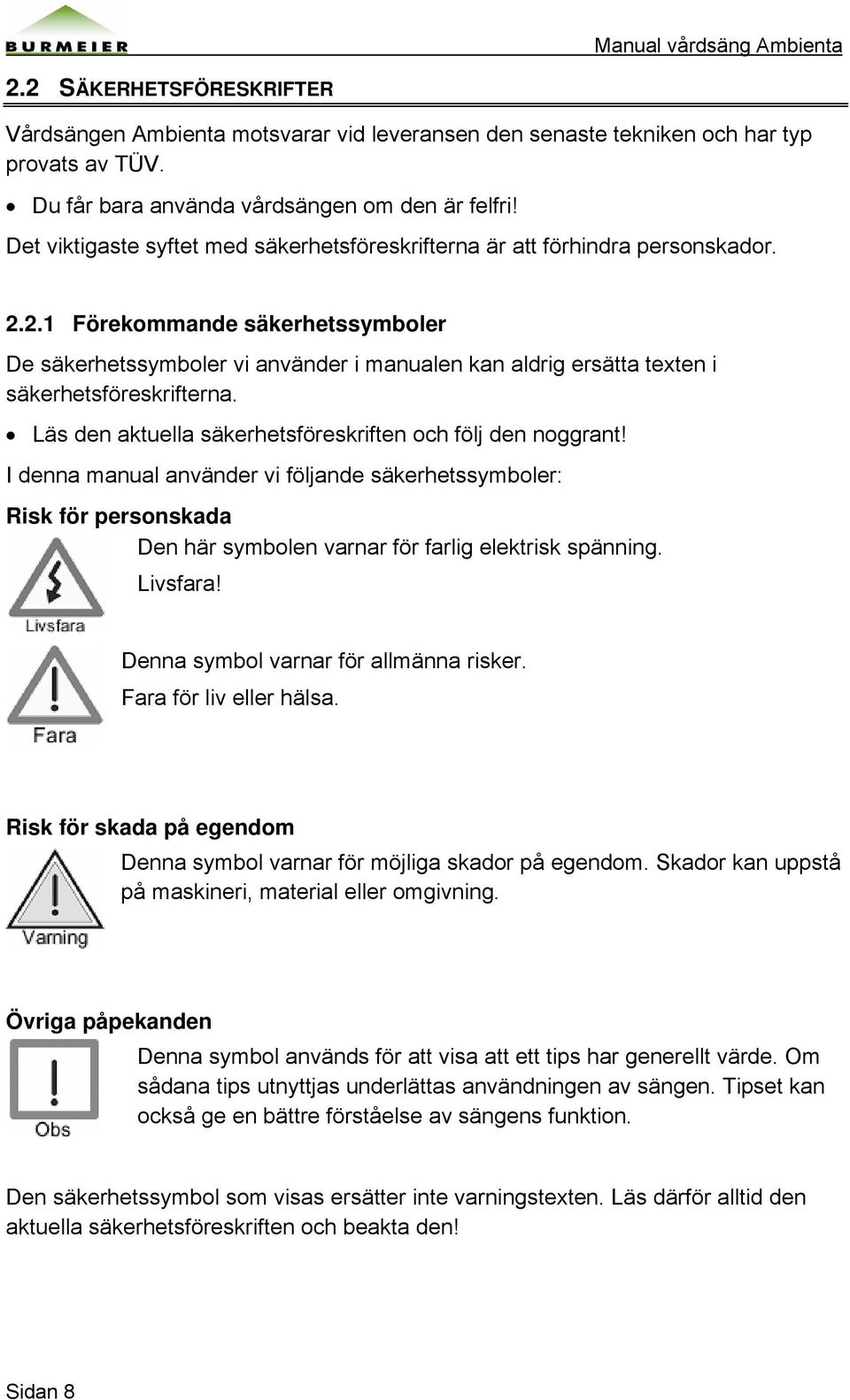 2.1 Förekommande säkerhetssymboler De säkerhetssymboler vi använder i manualen kan aldrig ersätta texten i säkerhetsföreskrifterna. Läs den aktuella säkerhetsföreskriften och följ den noggrant!