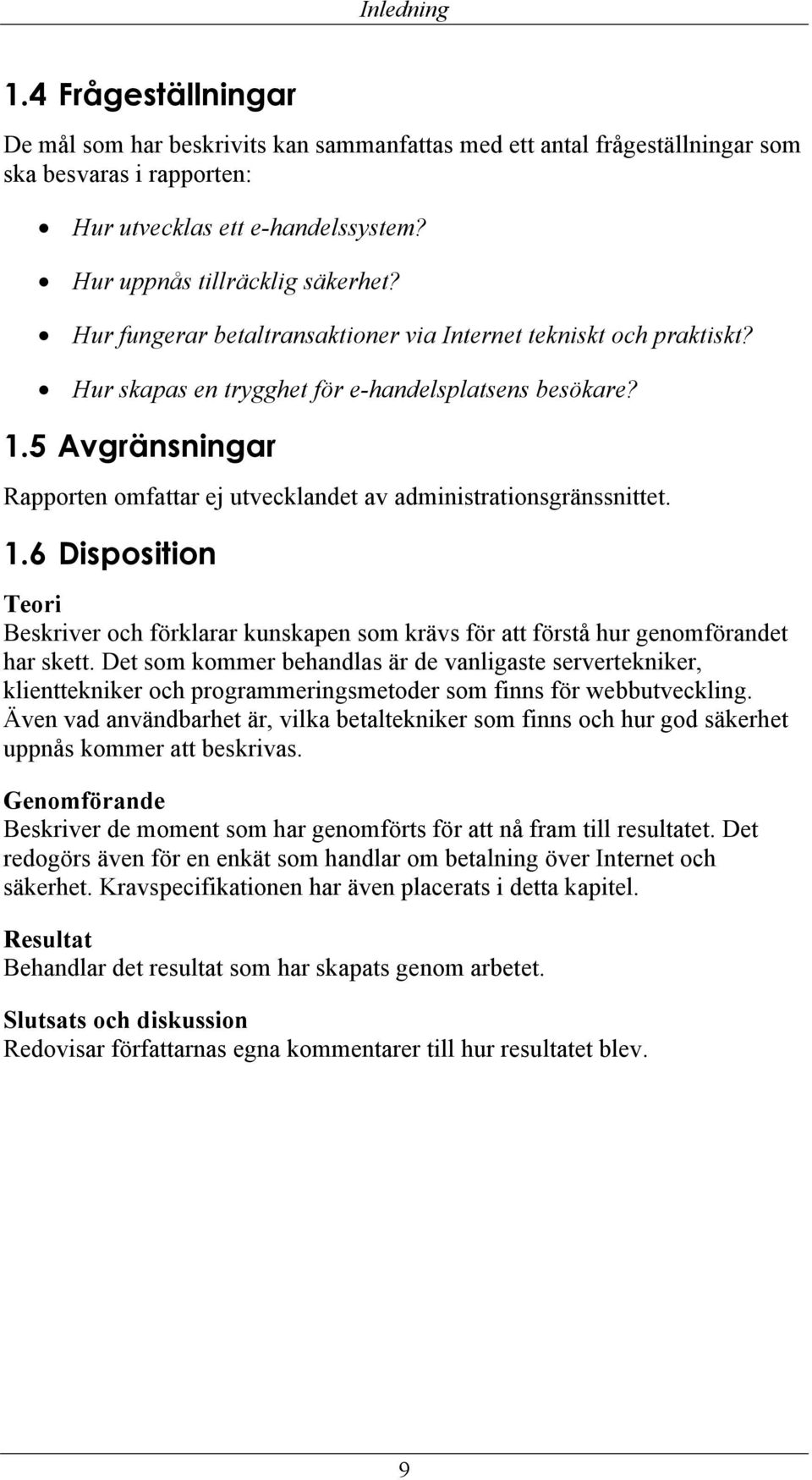 5 Avgränsningar Rapporten omfattar ej utvecklandet av administrationsgränssnittet. 1.6 Disposition Teori Beskriver och förklarar kunskapen som krävs för att förstå hur genomförandet har skett.