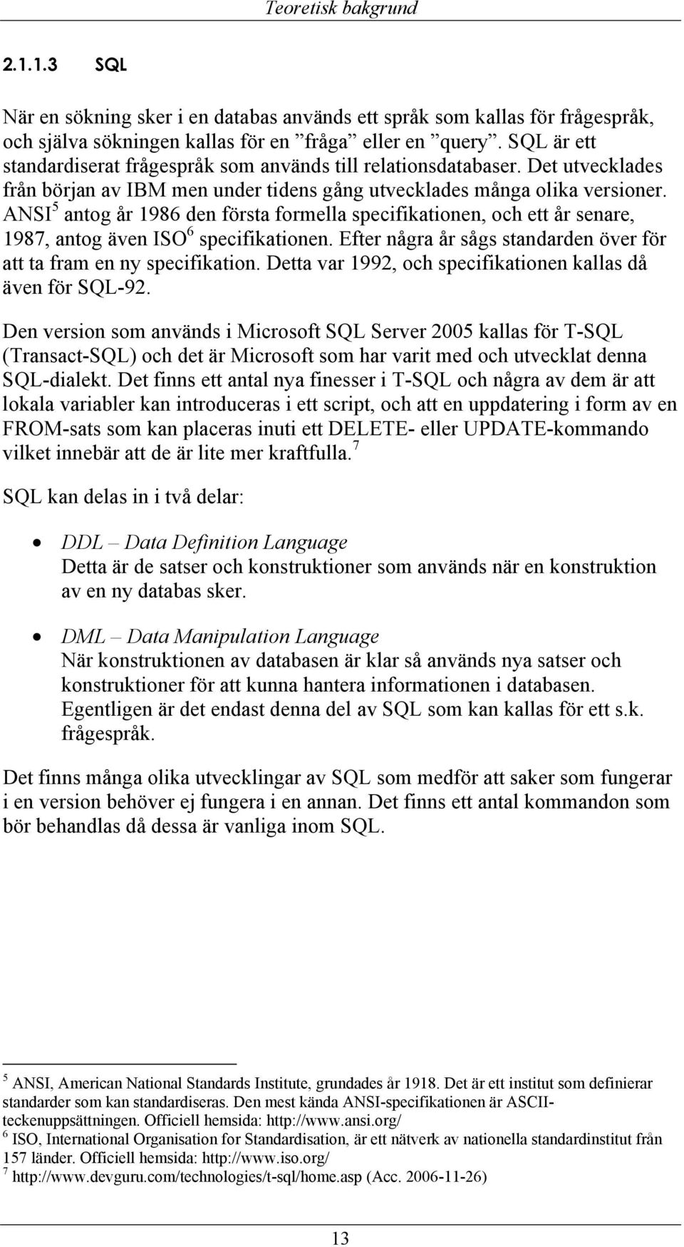 ANSI 5 antog år 1986 den första formella specifikationen, och ett år senare, 1987, antog även ISO 6 specifikationen. Efter några år sågs standarden över för att ta fram en ny specifikation.