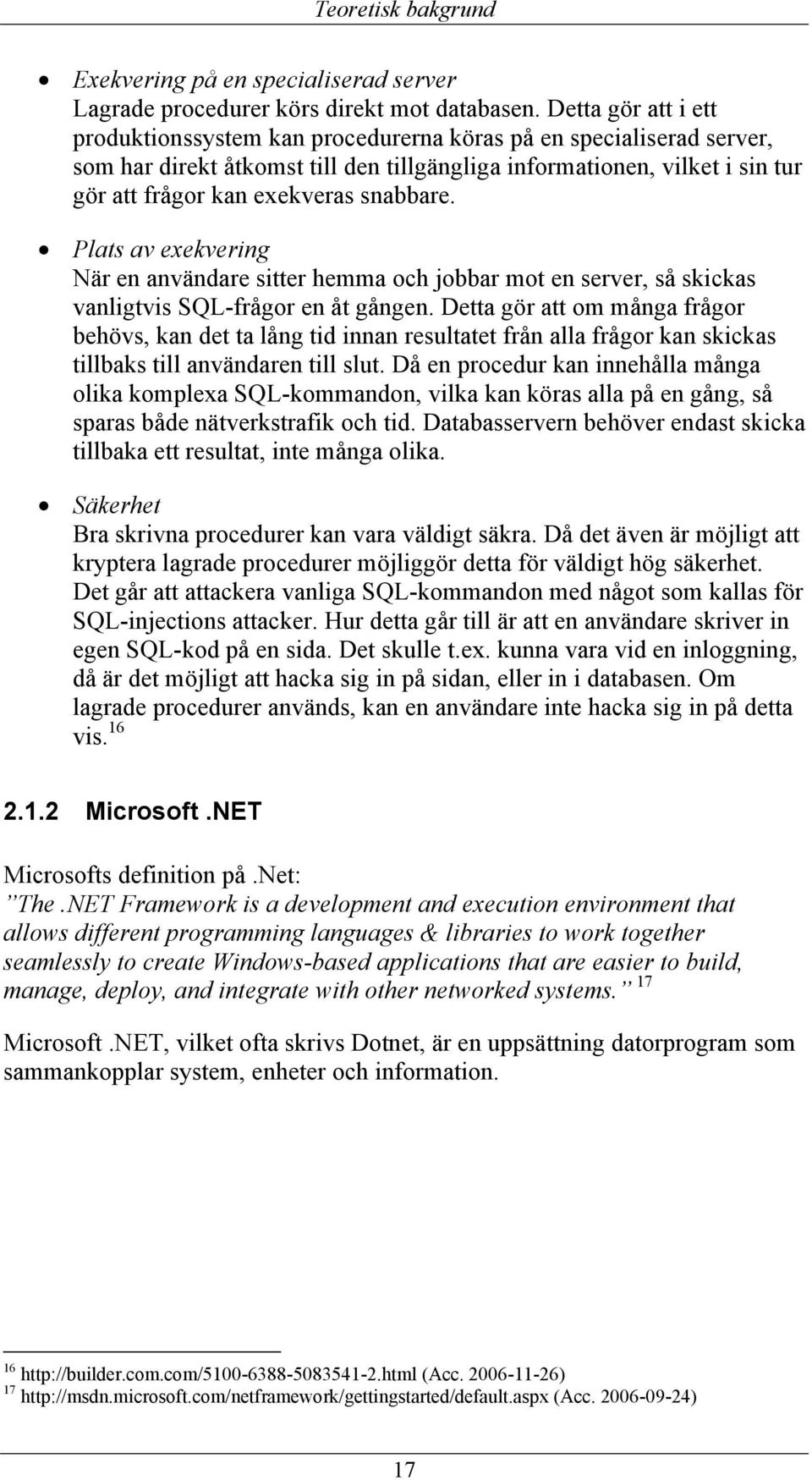 snabbare. Plats av exekvering När en användare sitter hemma och jobbar mot en server, så skickas vanligtvis SQL-frågor en åt gången.