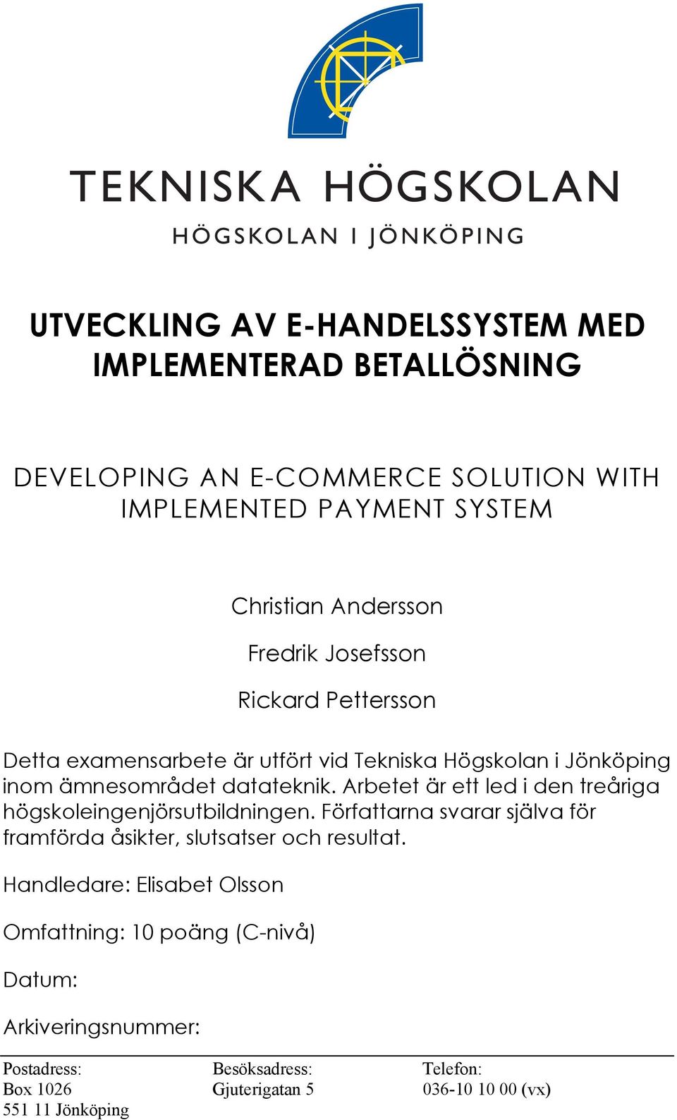 Arbetet är ett led i den treåriga högskoleingenjörsutbildningen. Författarna svarar själva för framförda åsikter, slutsatser och resultat.