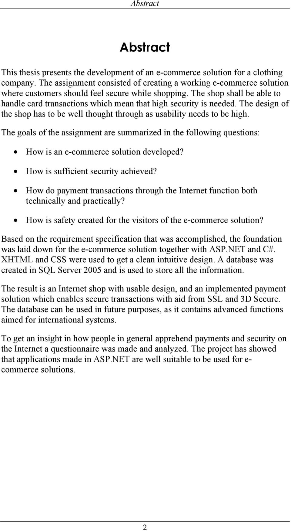 The shop shall be able to handle card transactions which mean that high security is needed. The design of the shop has to be well thought through as usability needs to be high.