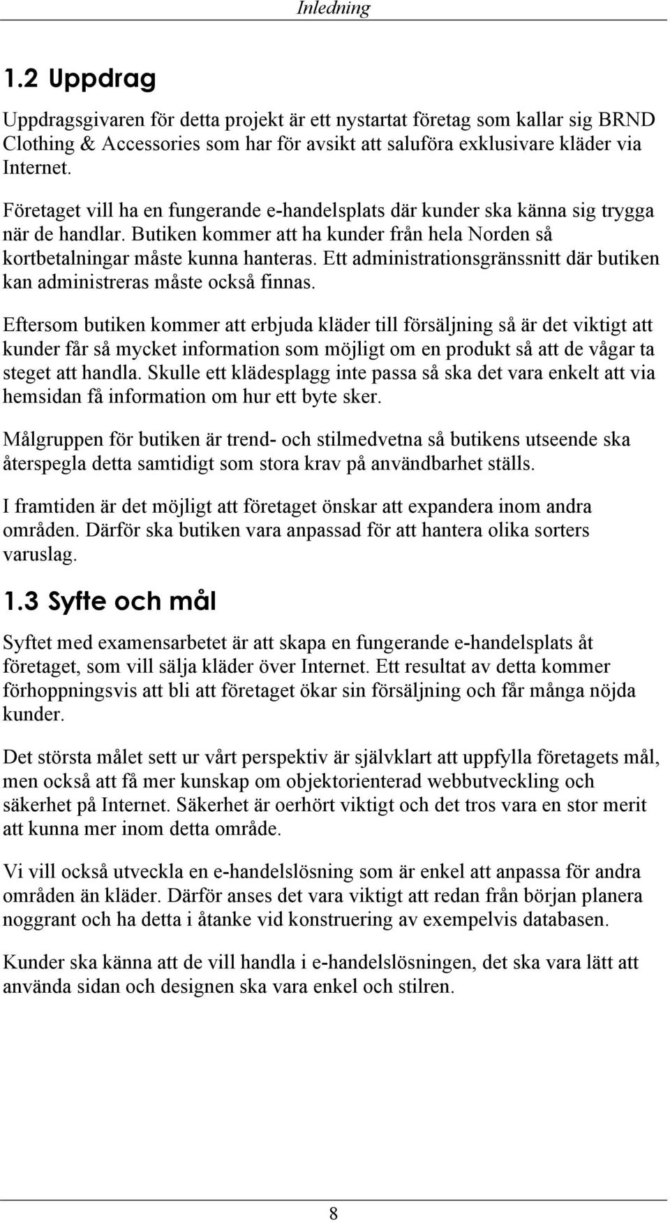 Ett administrationsgränssnitt där butiken kan administreras måste också finnas.