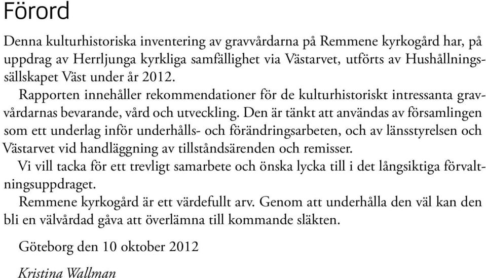 Den är tänkt att användas av församlingen som ett underlag inför underhålls- och förändringsarbeten, och av länsstyrelsen och Västarvet vid handläggning av tillståndsärenden och remisser.