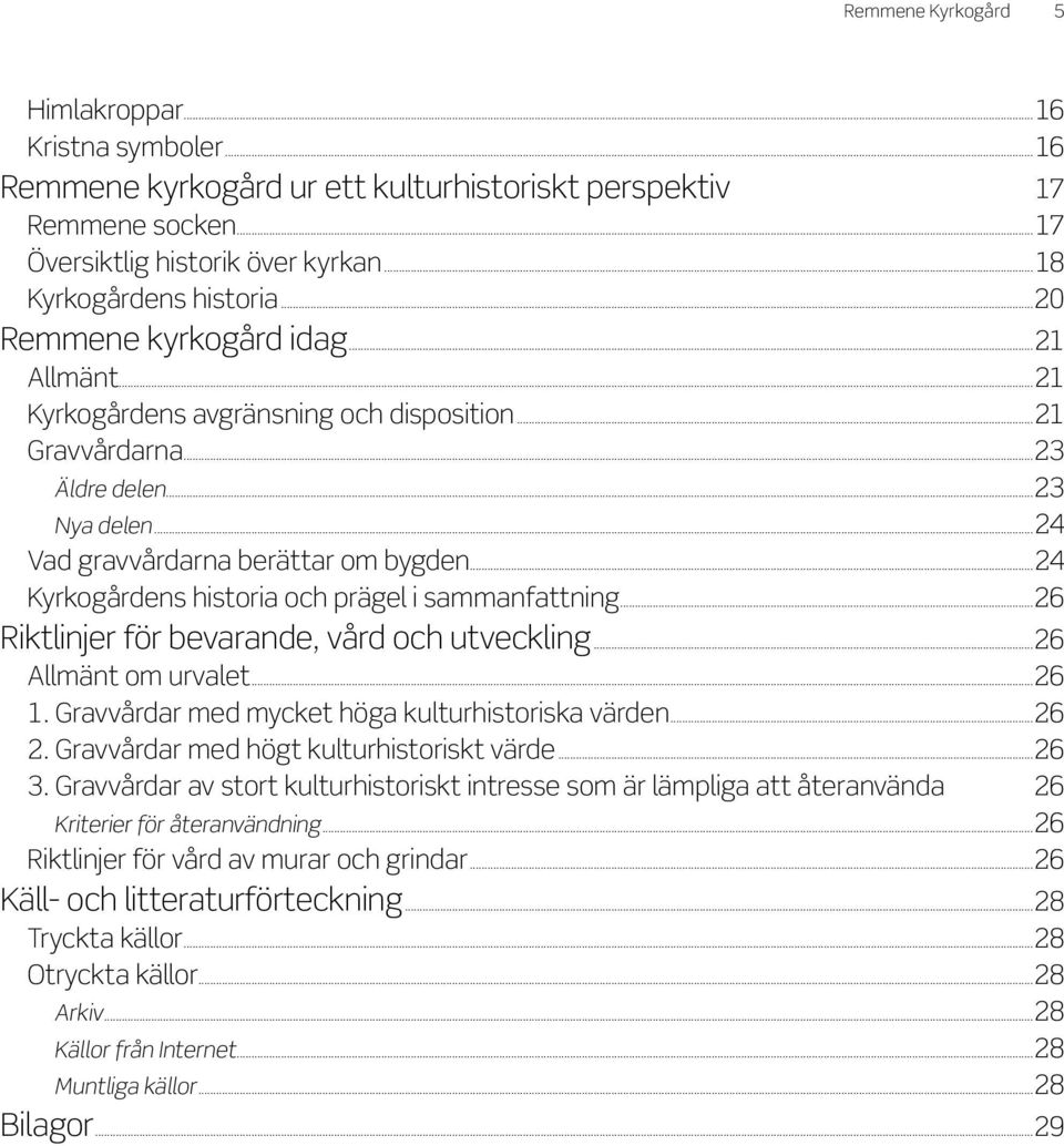 ..24 Kyrkogårdens historia och prägel i sammanfattning...26 Riktlinjer för bevarande, vård och utveckling...26 Allmänt om urvalet...26 1. Gravvårdar med mycket höga kulturhistoriska värden...26 2.