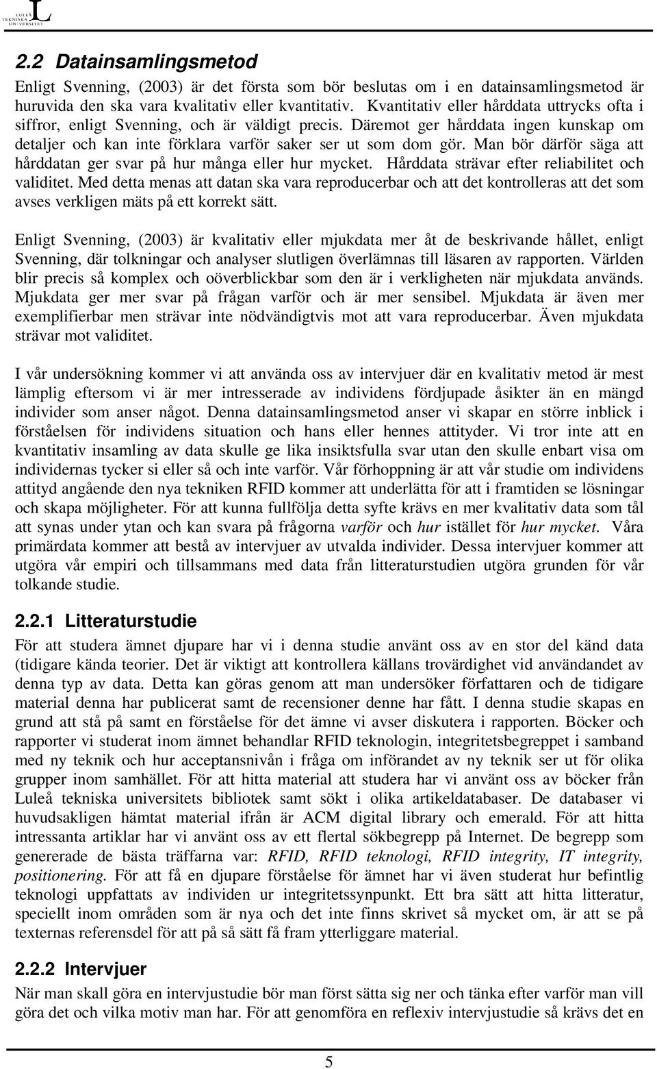 Man bör därför säga att hårddatan ger svar på hur många eller hur mycket. Hårddata strävar efter reliabilitet och validitet.