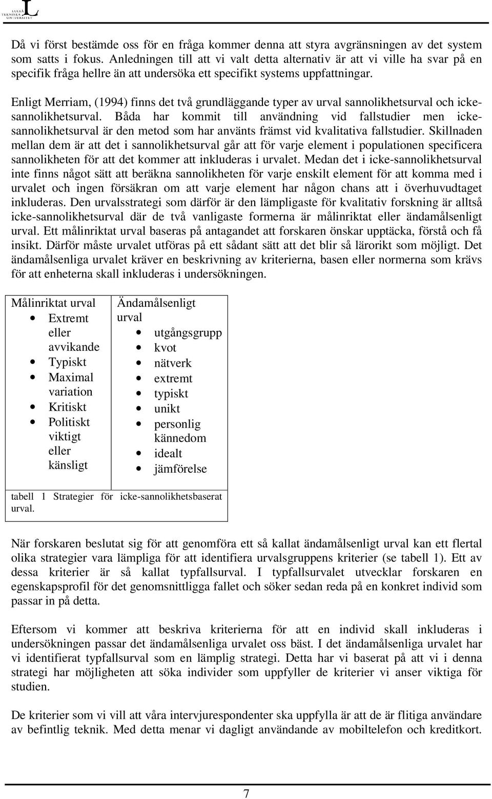 Enligt Merriam, (1994) finns det två grundläggande typer av urval sannolikhetsurval och ickesannolikhetsurval.