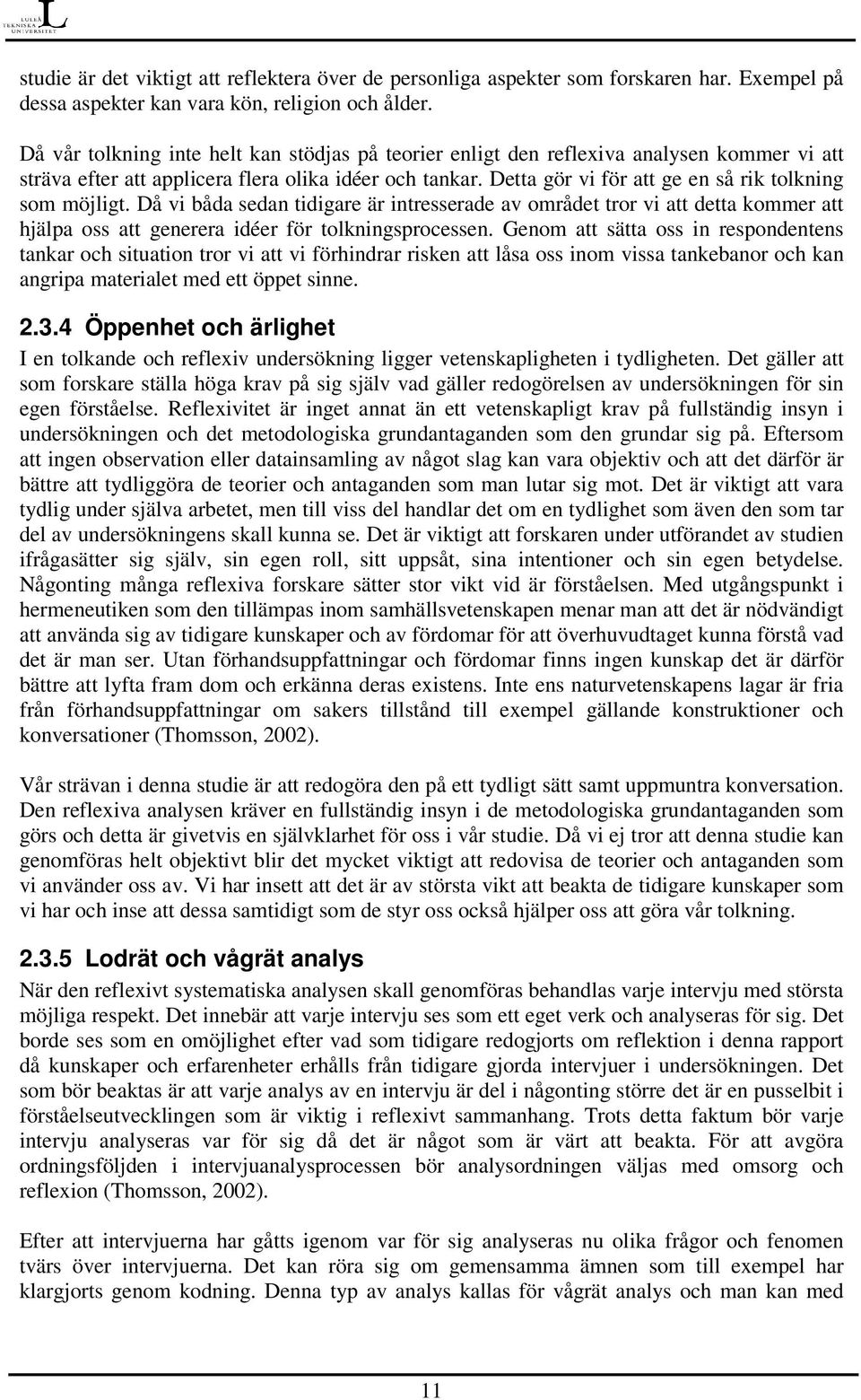 Detta gör vi för att ge en så rik tolkning som möjligt. Då vi båda sedan tidigare är intresserade av området tror vi att detta kommer att hjälpa oss att generera idéer för tolkningsprocessen.