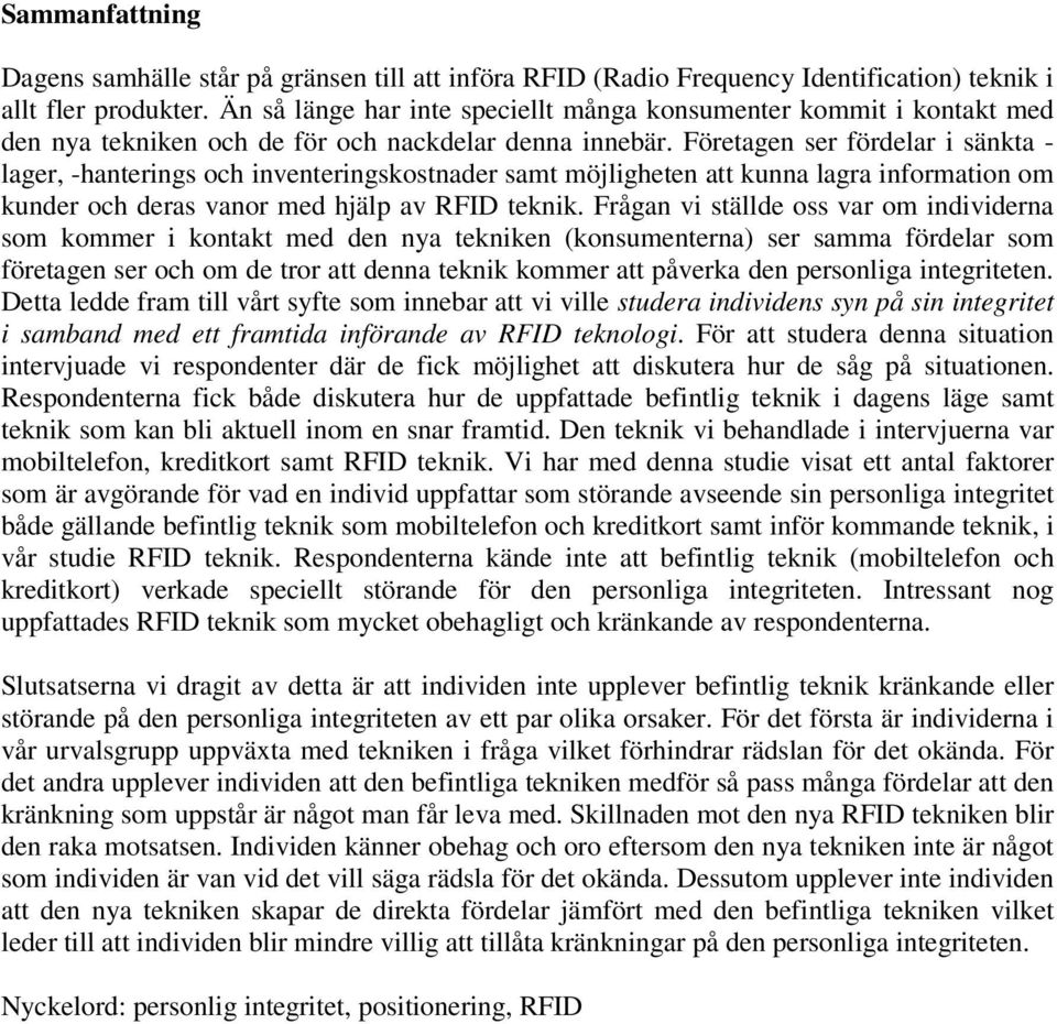 Företagen ser fördelar i sänkta - lager, -hanterings och inventeringskostnader samt möjligheten att kunna lagra information om kunder och deras vanor med hjälp av RFID teknik.