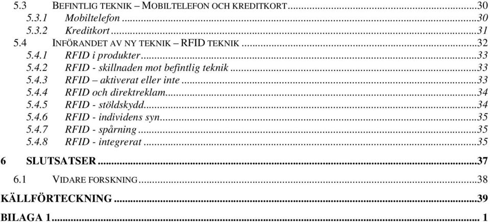 ..33 5.4.4 RFID och direktreklam...34 5.4.5 RFID - stöldskydd...34 5.4.6 RFID - individens syn...35 5.4.7 RFID - spårning.