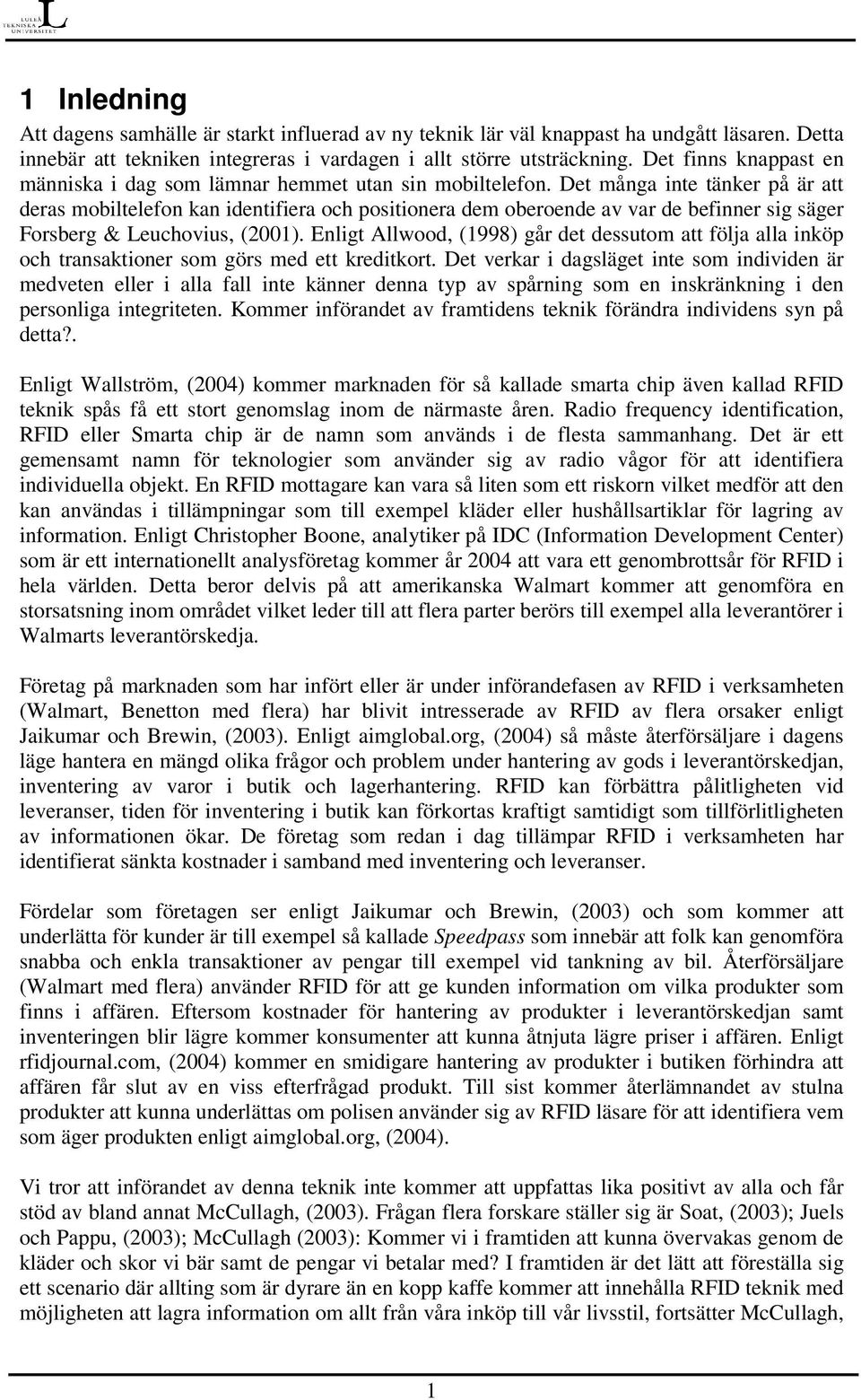 Det många inte tänker på är att deras mobiltelefon kan identifiera och positionera dem oberoende av var de befinner sig säger Forsberg & Leuchovius, (2001).