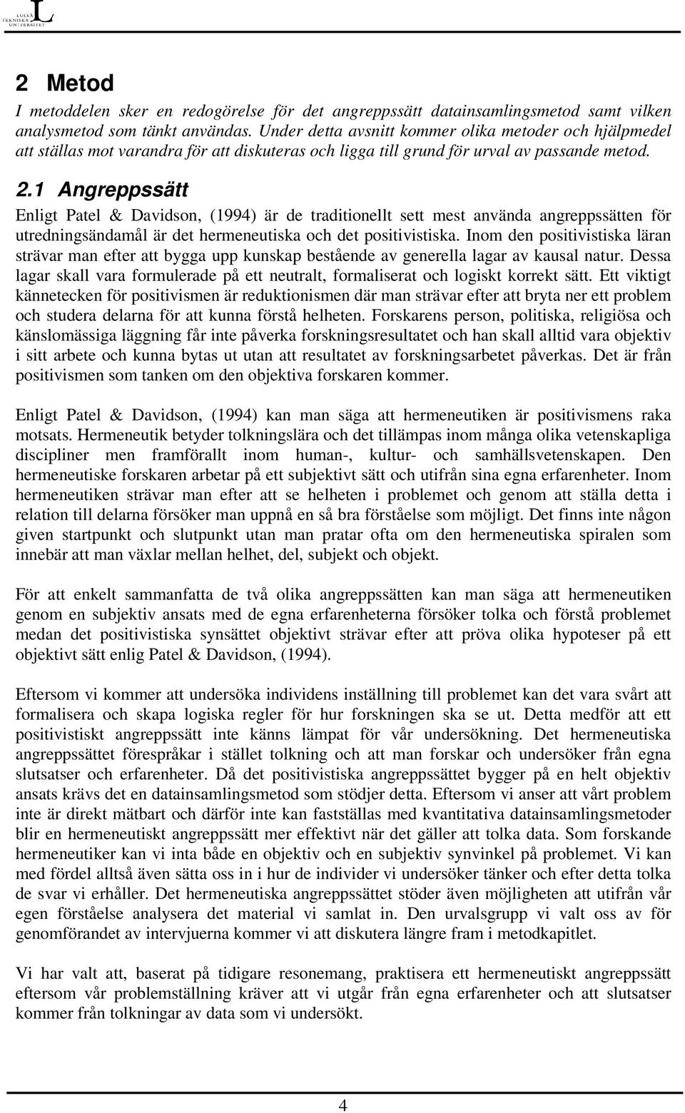 1 Angreppssätt Enligt Patel & Davidson, (1994) är de traditionellt sett mest använda angreppssätten för utredningsändamål är det hermeneutiska och det positivistiska.