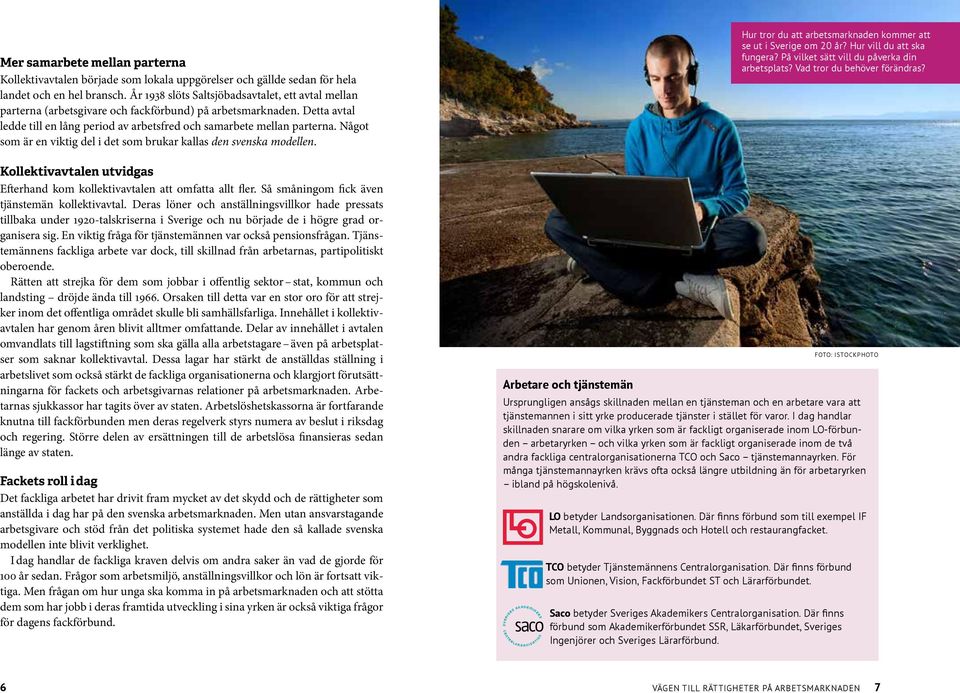 Något som är en viktig del i det som brukar kallas den svenska modellen. Kollektivavtalen utvidgas Efterhand kom kollektivavtalen att omfatta allt fler.