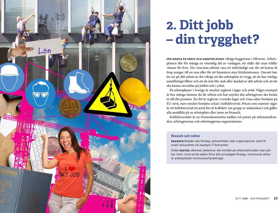 Oavsett hur du ser på ditt arbete är det viktigt att din arbetsplats är trygg, att du har rimliga anställningsvillkor och att du inte blir sjuk eller skadad av ditt arbete och att du ska kunna