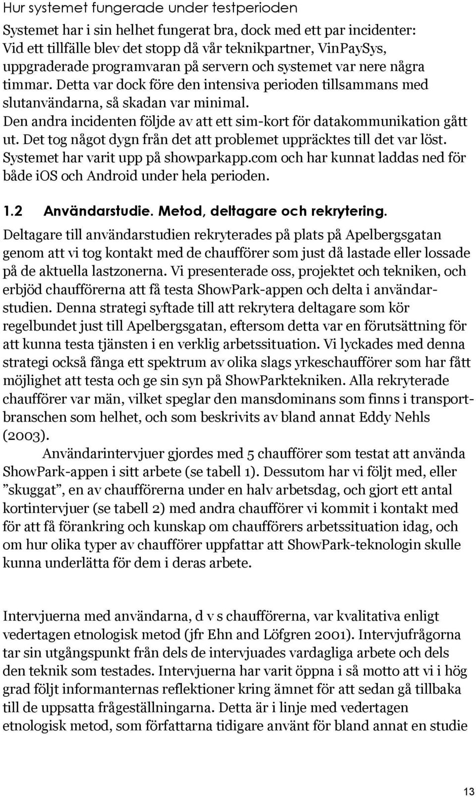 Den andra incidenten följde av att ett sim-kort för datakommunikation gått ut. Det tog något dygn från det att problemet uppräcktes till det var löst. Systemet har varit upp på showparkapp.