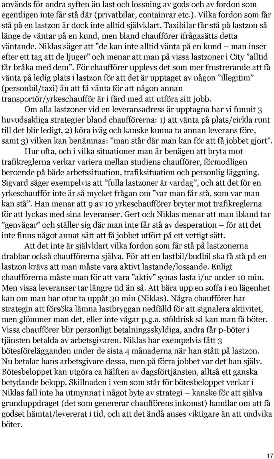 Niklas säger att de kan inte alltid vänta på en kund man inser efter ett tag att de ljuger och menar att man på vissa lastzoner i City alltid får bråka med dem.