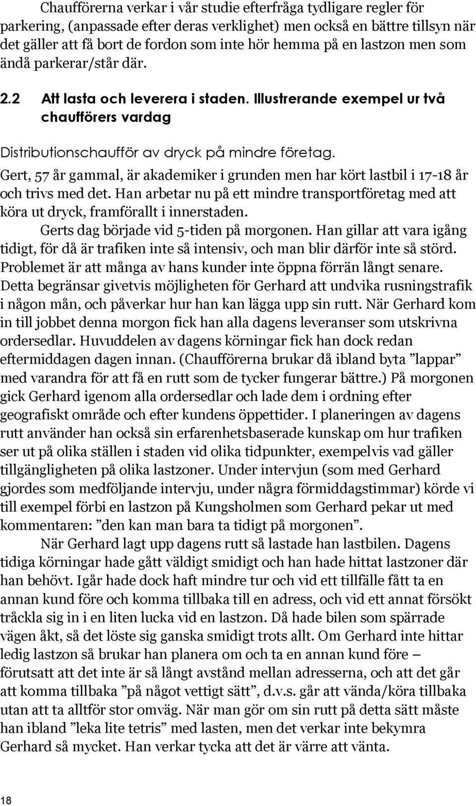 Gert, 57 år gammal, är akademiker i grunden men har kört lastbil i 17-18 år och trivs med det. Han arbetar nu på ett mindre transportföretag med att köra ut dryck, framförallt i innerstaden.