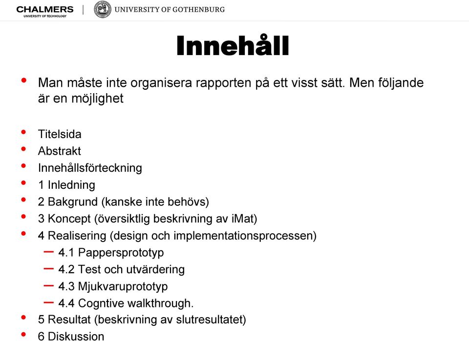 behövs) 3 Koncept (översiktlig beskrivning av imat) 4 Realisering (design och implementationsprocessen)