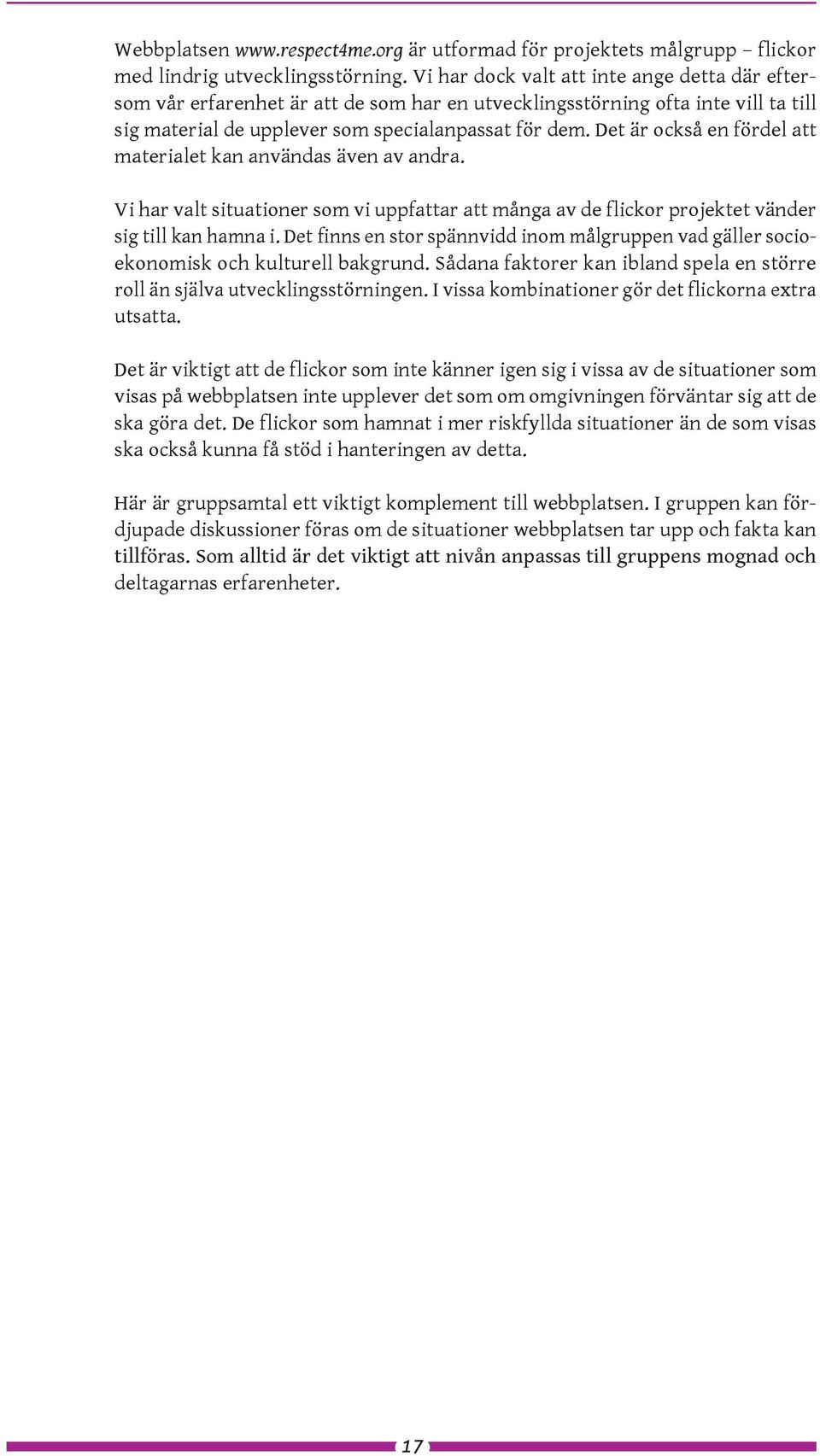 Det är också en fördel att materialet kan användas även av andra. Vi har valt situationer som vi uppfattar att många av de flickor projektet vänder sig till kan hamna i.