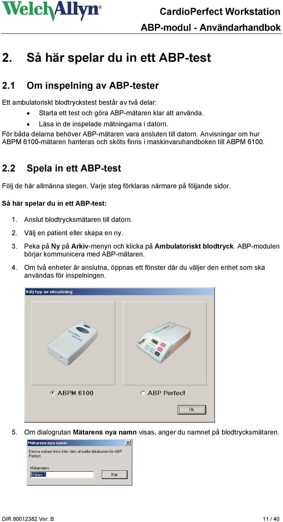 Anvisningar om hur ABPM 6100-mätaren hanteras och sköts finns i maskinvaruhandboken till ABPM 6100. 2.2 Spela in ett ABP-test Följ de här allmänna stegen.