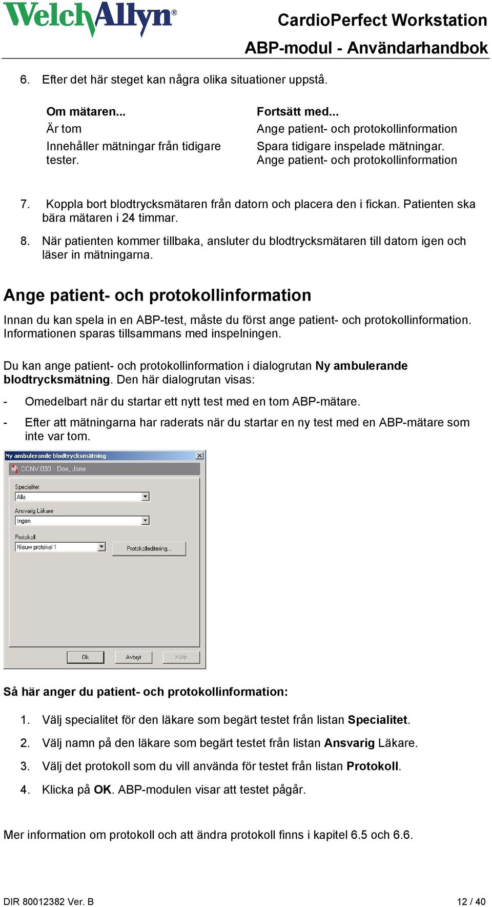 Patienten ska bära mätaren i 24 timmar. 8. När patienten kommer tillbaka, ansluter du blodtrycksmätaren till datorn igen och läser in mätningarna.