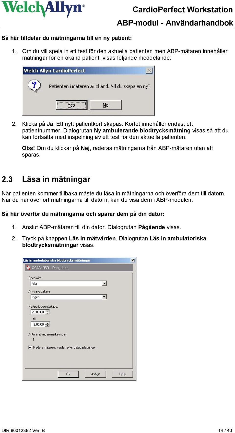 Kortet innehåller endast ett patientnummer. Dialogrutan Ny ambulerande blodtrycksmätning visas så att du kan fortsätta med inspelning av ett test för den aktuella patienten. Obs!