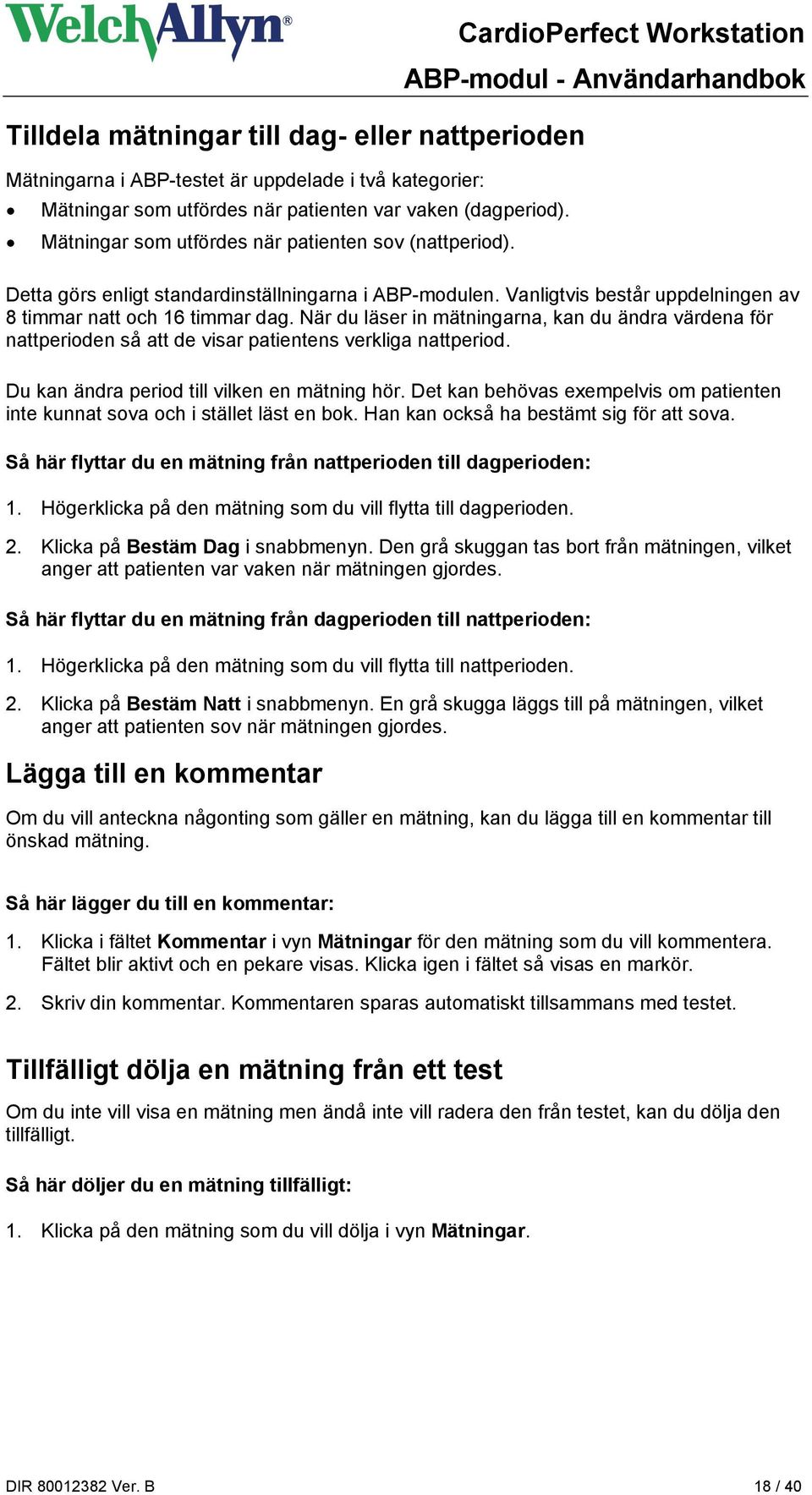 Vanligtvis består uppdelningen av 8 timmar natt och 16 timmar dag. När du läser in mätningarna, kan du ändra värdena för nattperioden så att de visar patientens verkliga nattperiod.