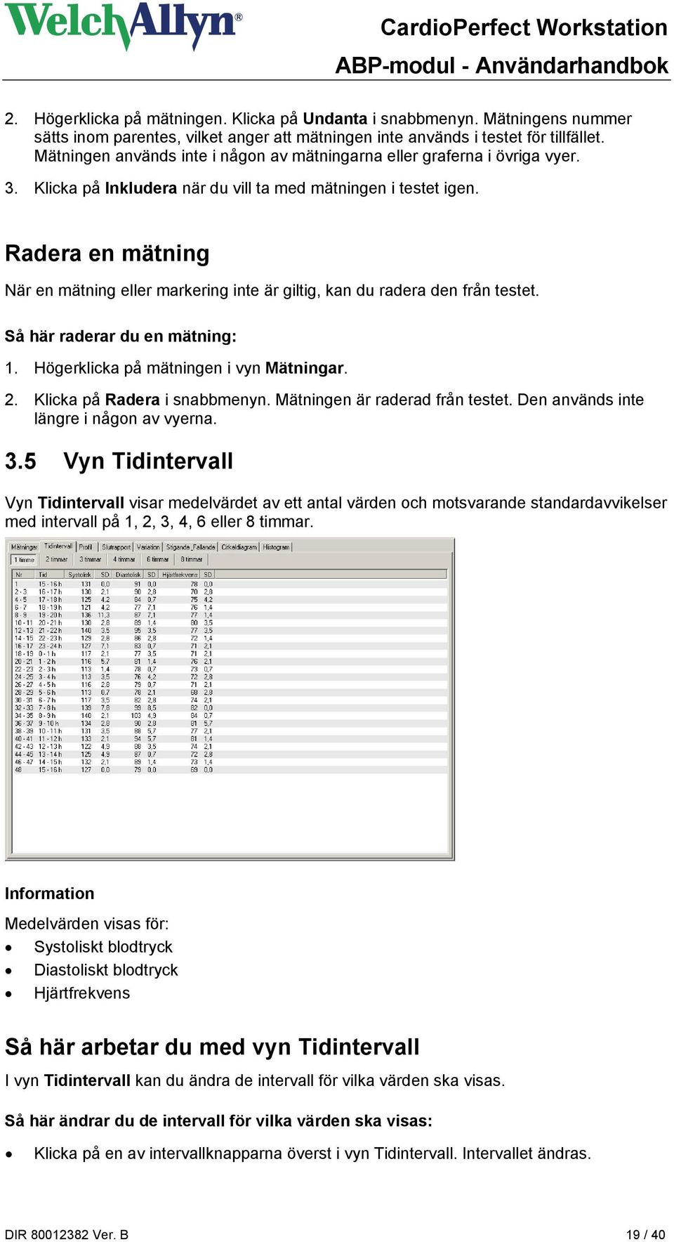 Radera en mätning När en mätning eller markering inte är giltig, kan du radera den från testet. Så här raderar du en mätning: 1. Högerklicka på mätningen i vyn Mätningar. 2.