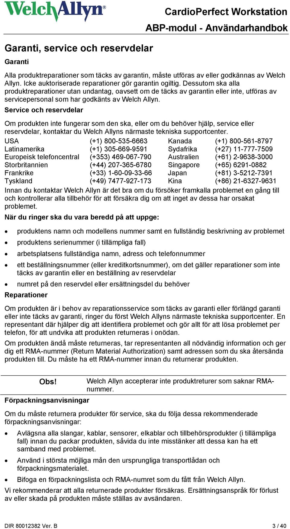 Dessutom ska alla produktreparationer utan undantag, oavsett om de täcks av garantin eller inte, utföras av servicepersonal som har godkänts av Welch Allyn.