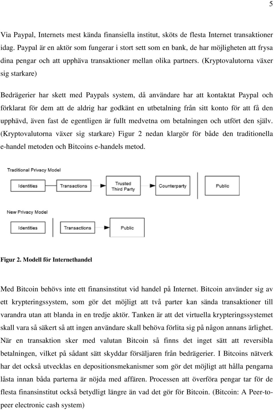 (Kryptovalutorna växer sig starkare) Bedrägerier har skett med Paypals system, då användare har att kontaktat Paypal och förklarat för dem att de aldrig har godkänt en utbetalning från sitt konto för