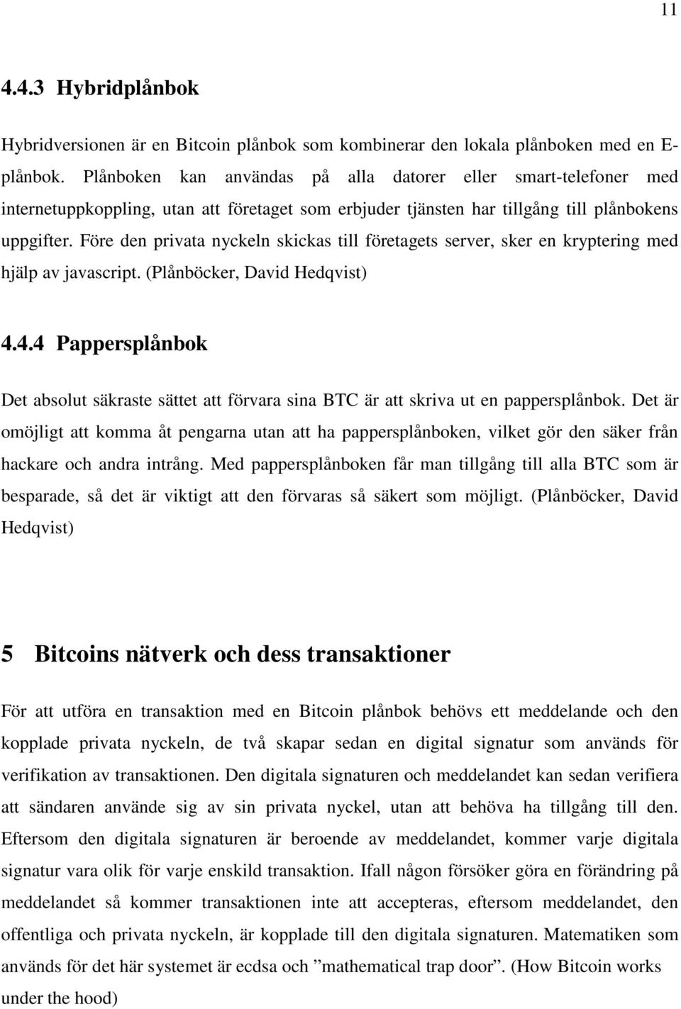 Före den privata nyckeln skickas till företagets server, sker en kryptering med hjälp av javascript. (Plånböcker, David Hedqvist) 4.