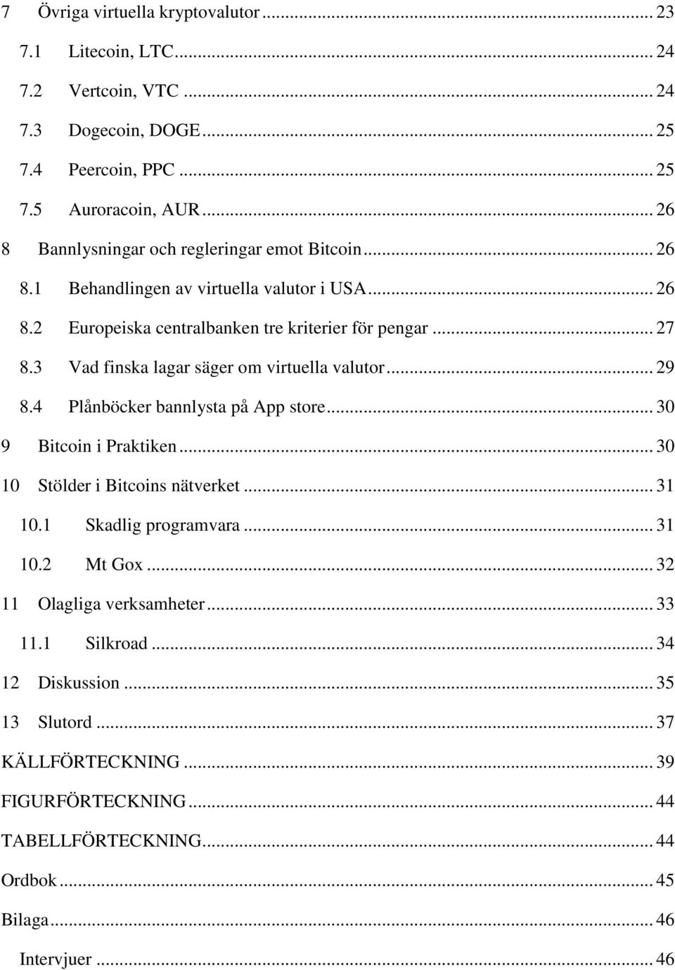 3 Vad finska lagar säger om virtuella valutor... 29 8.4 Plånböcker bannlysta på App store... 30 9 Bitcoin i Praktiken... 30 10 Stölder i Bitcoins nätverket... 31 10.