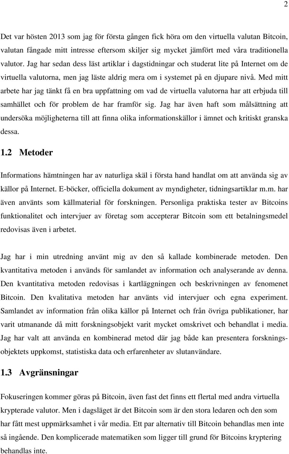 Med mitt arbete har jag tänkt få en bra uppfattning om vad de virtuella valutorna har att erbjuda till samhället och för problem de har framför sig.