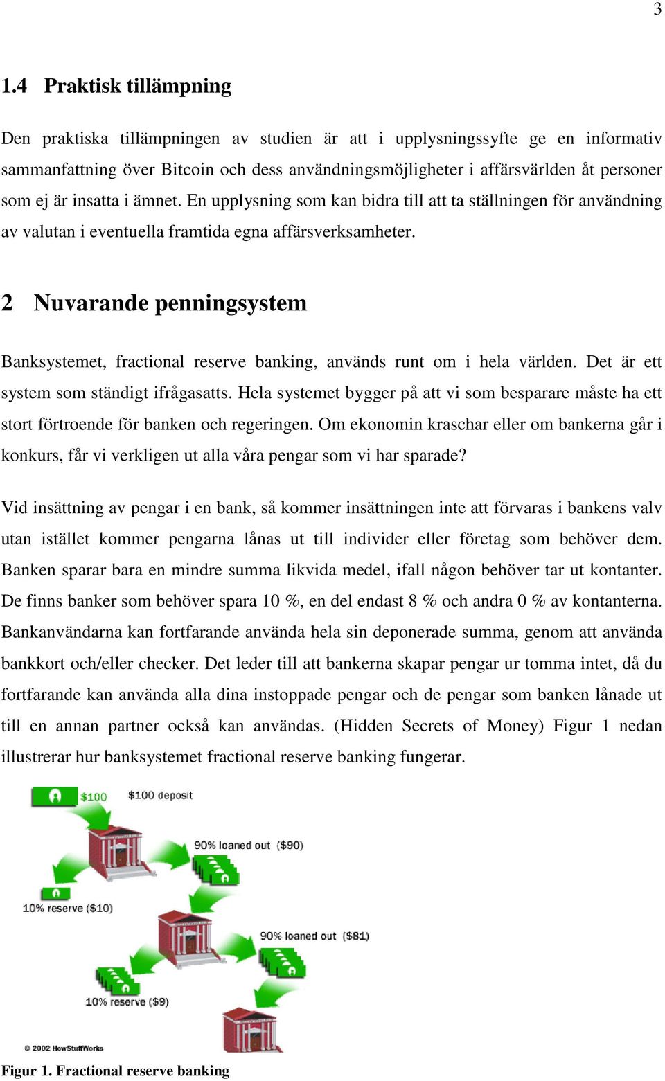 2 Nuvarande penningsystem Banksystemet, fractional reserve banking, används runt om i hela världen. Det är ett system som ständigt ifrågasatts.