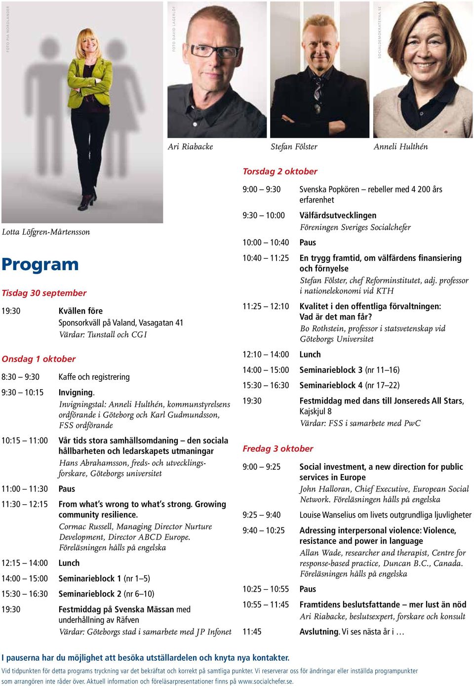 Sponsorkväll på Valand, Vasagatan 41 Värdar: Tunstall och CGI Onsdag 1 oktober 8:30 9:30 Kaffe och registrering 9:30 10:15 Invigning.