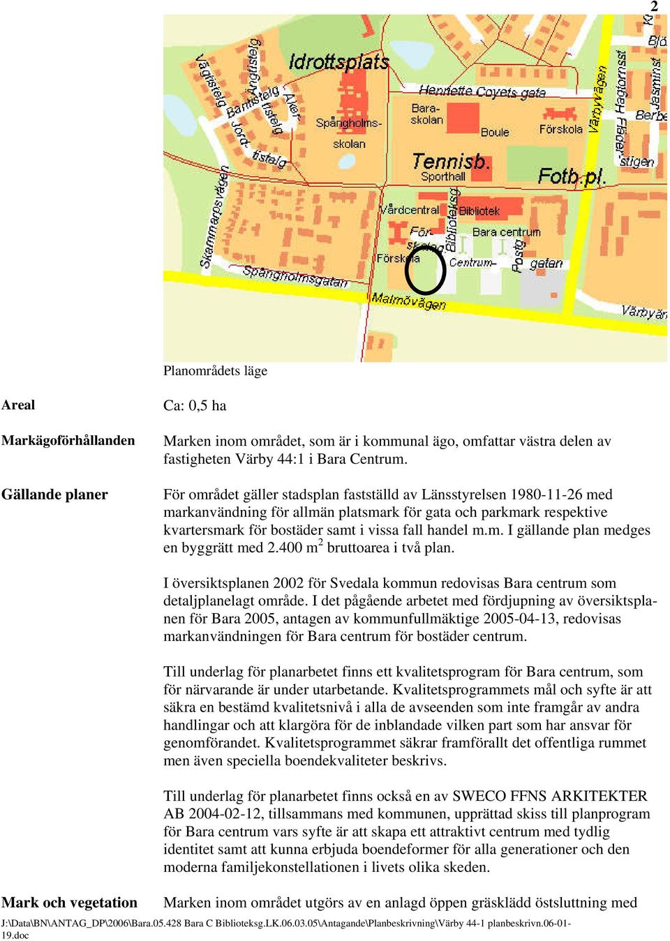 400 m 2 bruttoarea i två plan. Mark och vegetation I översiktsplanen 2002 för Svedala kommun redovisas Bara centrum som detaljplanelagt område.