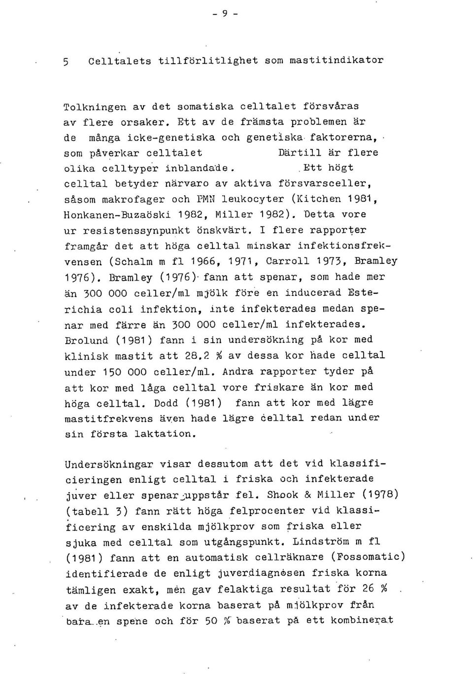 Ett högt celltal betyder närvaro av aktiva försvarsceller, såsom makrofager och PMN ieukocyter (Kitchen 1981, Honkanen-Buzaöski 1982, Miller 1982). Detta vore ur resistenssynpunkt önskvärt.