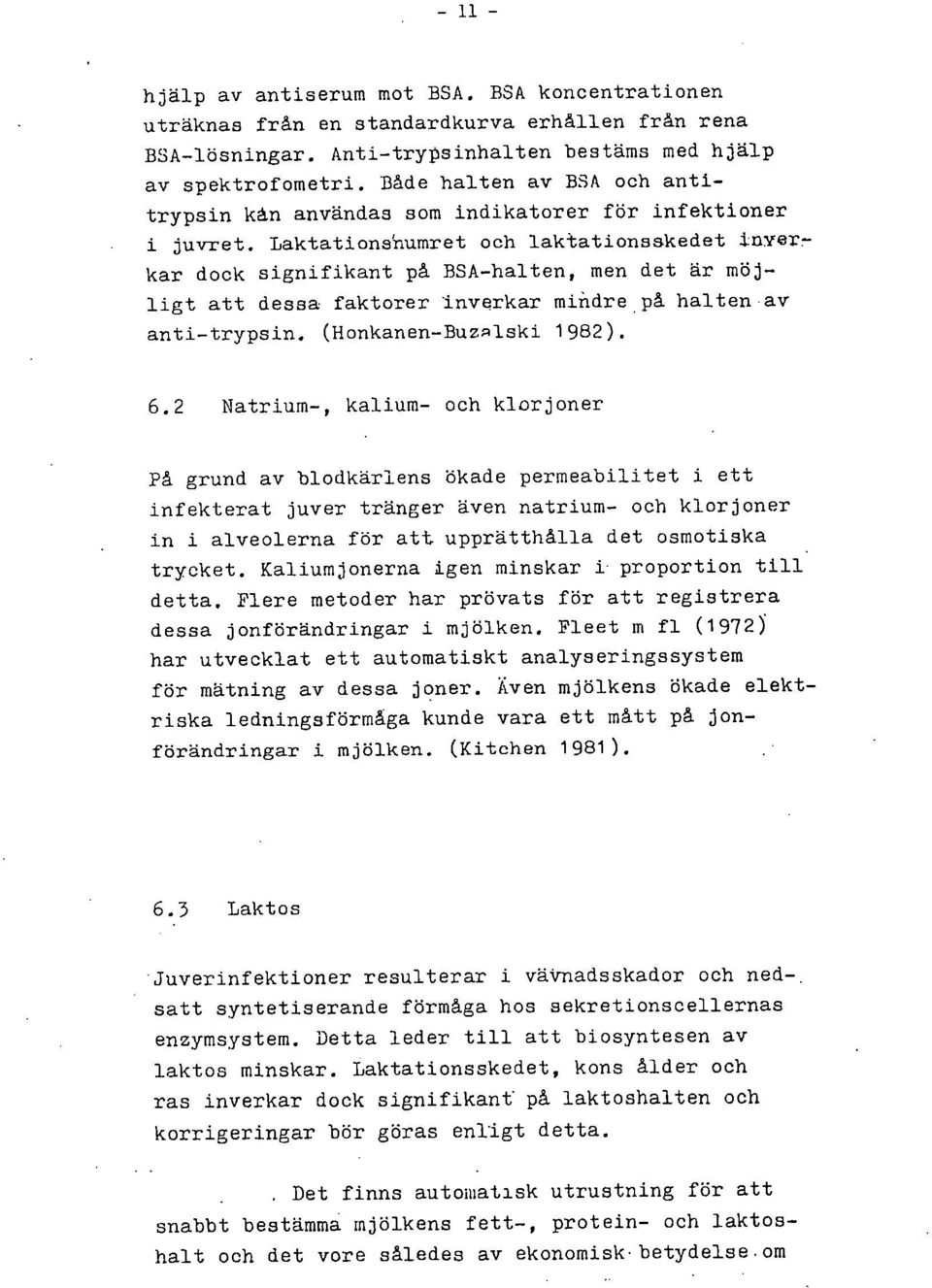 Laktationshumret och laktationsakedet inyerkar dock signifikant på BSA-halten, men det är möjligt att dessa faktorer invsrkar mindre på halten av anti-trypsin. (Honkanen-Buzalski 1982). 6.