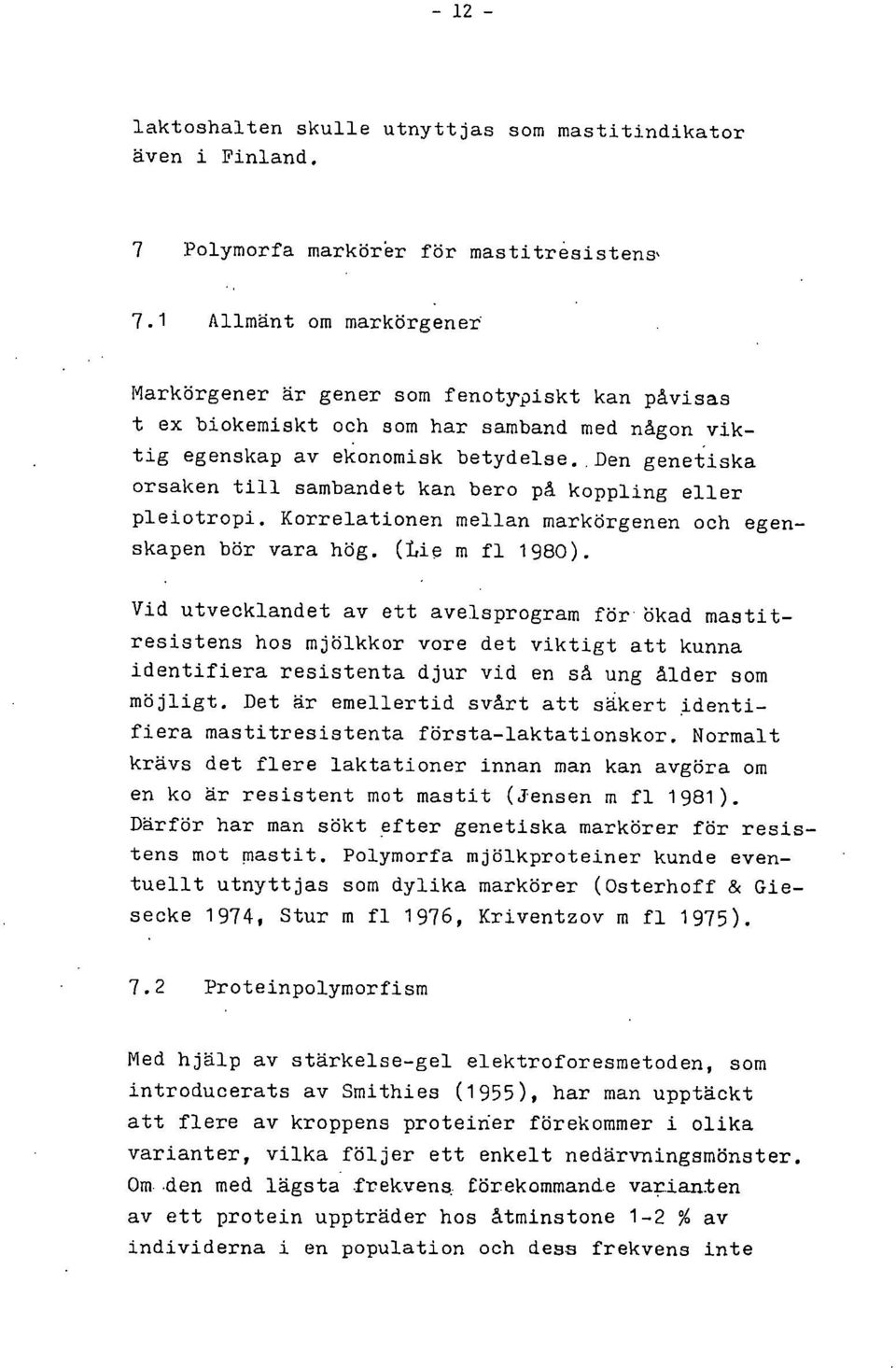 Korrelationen mellan markörgenen och egenskapen bör vara hög. (Die m fl 1980).