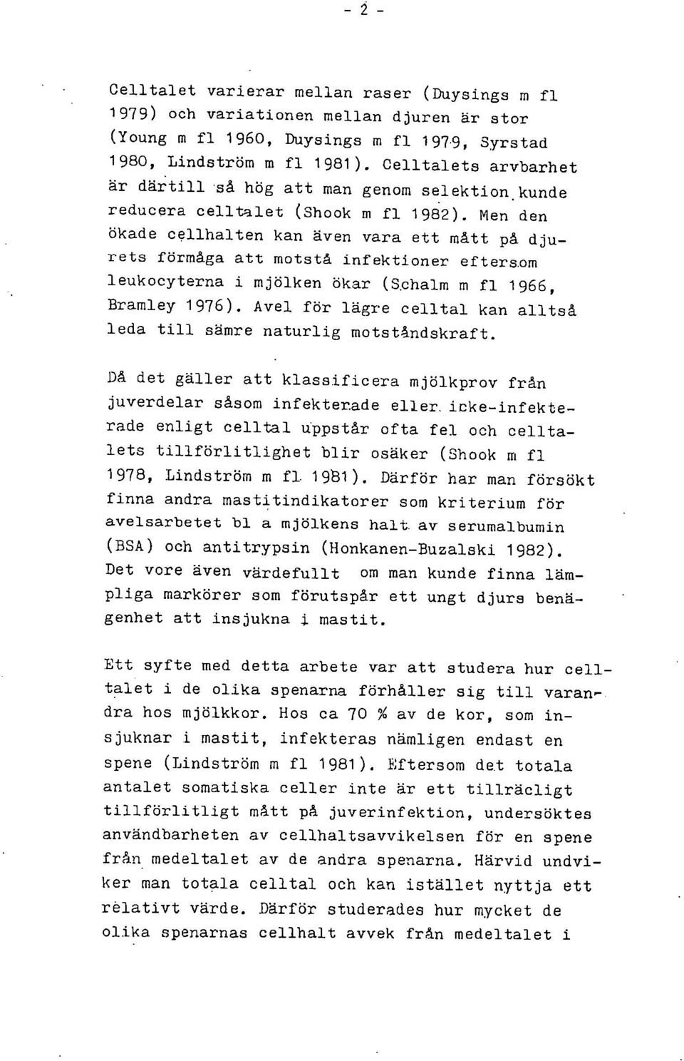 Men den ökade cellhalten kan även vara ett mått på djurets förmåga att motstå infektioner eftersom leukocyterna i mjölken ökar (Schalm m fl 1966, Bramley 1976).