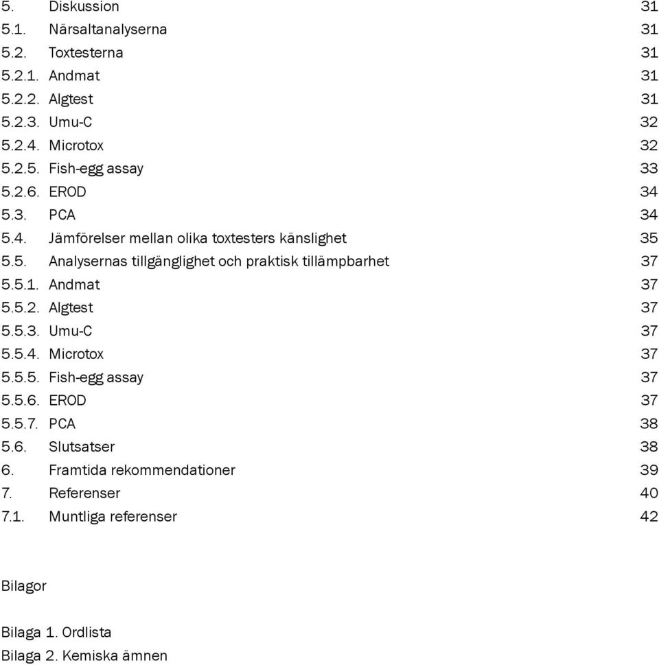 5.1. Andmat 37 5.5.2. Algtest 37 5.5.3. Umu-C 37 5.5.4. Microtox 37 5.5.5. Fish-egg assay 37 5.5.6. EROD 37 5.5.7. PCA 38 5.6. Slutsatser 38 6.